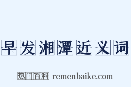 早发湘潭近义词是什么意思的图片